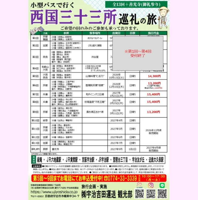 宇治吉田運送 観光部よりお知らせです❗  バスツアー『西国三十三所 巡礼の旅』
【全13回+善光寺（御礼参り）】　
　
本日より2027年1月～3月出発（第7回～9回）の
発売を開始いたします✨
2026年10月・12月出発（第5回・6回）も受付中😄
（2026.8.31時点）
　
ご希望の回のみのご参加も承っております❗
ぜひお申込ください😊
　
※ロープウェイの運休により、
前回投稿させていただいたチラシから
第7回と第11回の内容が変更となっております。
本日投稿のチラシ内容をご確認の上、お申込ください。
　
お問い合わせ・お申込はお電話にて✨
☎0774-33-3339
受付時間 10:00～17:30（月～土）